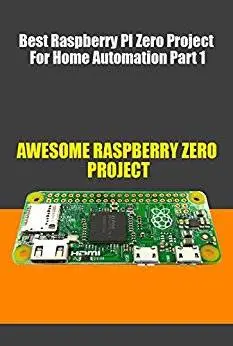 Best Raspberry PI Zero Project For Home Automation Part 1: 100 More Killer Raspberry Pi Zero Projects