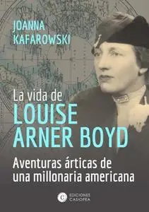 «La vida de Louise Arner Boyd» by Joanna Kafarowski