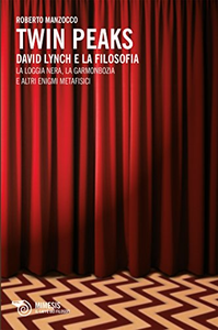 Twin Peaks. David Lynch e la filosofia. La loggia nera, la garmonbozia e altri enigmi metafisici - Roberto Manzocco