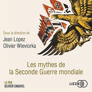 Jean Lopez, Olivier Wieviorka, "Les mythes de la Seconde Guerre mondiale"