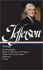 Thomas Jefferson : Writings : Autobiography / Notes on the State of Virginia / Public and Private Papers / Addresses / L