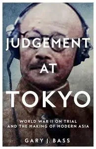 Judgement at Tokyo: World War II on Trial and the Making of Modern Asia