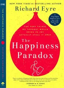 The Happiness Paradox the Happiness Paradigm: The Very Things We Thought Would Bring Us Joy Actually Steal It Away.
