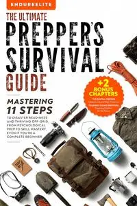 The Ultimate Prepper's Survival Guide: Mastering 11 Steps to Disaster Readiness and Thriving Off-Grid