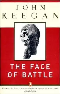 The Face of Battle: A Study of Agincourt, Waterloo, and the Somme by John Keegan