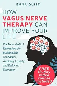 How Vagus Nerve Therapy Can Improve Your Life: The New Medical Revelations for Building Self Confidence