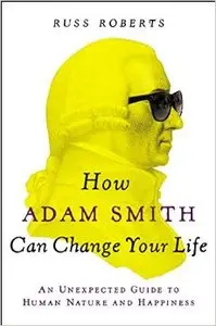 How Adam Smith Can Change Your Life: An Unexpected Guide to Human Nature and Happiness