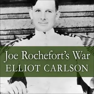 «Joe Rochefort's War: The Odyssey of the Codebreaker Who Outwitted Yamamoto at Midway» by Elliot Carlson