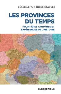 Les Provinces du temps : Frontières fantômes et expériences de l'histoire - Béatrice Von Hirschhausen