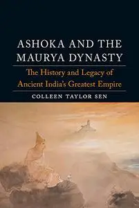 Ashoka and the Maurya Dynasty: The History and Legacy of Ancient India’s Greatest Empire (Dynasties)