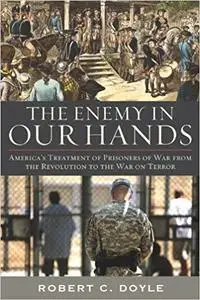 The Enemy in Our Hands: America's Treatment of Prisoners of War from the Revolution to the War on Terror (Repost)