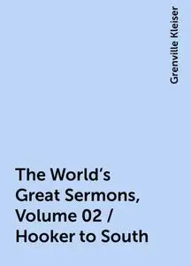 «The World's Great Sermons, Volume 02 / Hooker to South» by Grenville Kleiser