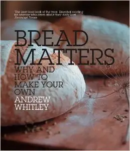 Bread Matters: Why and How to Make Your Own [Repost]