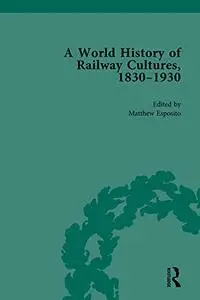 A World History of Railway Cultures, 1830-1930: Volume I