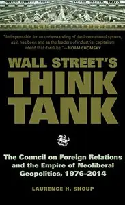 Wall Street's Think Tank: The Council on Foreign Relations and the Empire of Neoliberal Geopolitics, 1976-2014