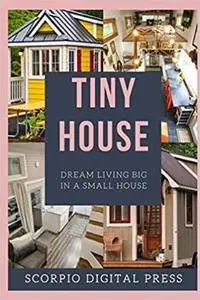 Tiny House: Dream Living Big In a Small House