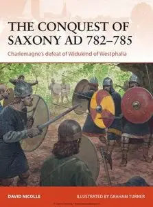 The Conquest of Saxony AD 782–785: Charlemagne's Defeat of Widukind of Westphalia (Osprey Campaign 271)