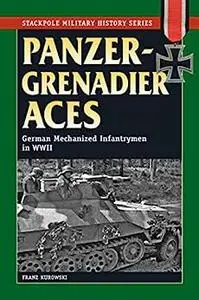 Panzergrenadier Aces: German Mechanized Infantrymen in World War II (The Stackpole Military History Series)