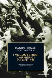 Daniel Jonah Goldhagen - I volonterosi carnefici di Hitler (I tedeschi comuni e l'olocausto)