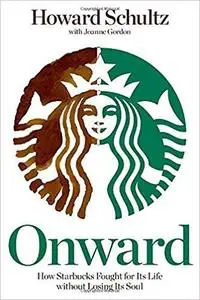 Onward: How Starbucks Fought for Its Life without Losing Its Soul