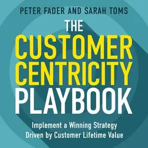 «The Customer Centricity Playbook» by Peter Fader,Sarah Toms