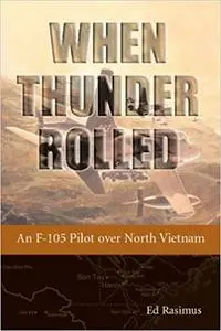 When Thunder Rolled: An F-105 Pilot over North Vietnam