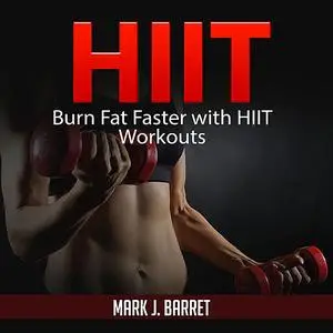 «Hiit: Burn Fat Faster with HIIT Workouts» by Mark J. Barret