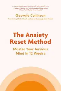 The Anxiety Reset Method: Master Your Anxious Mind in 12 Weeks