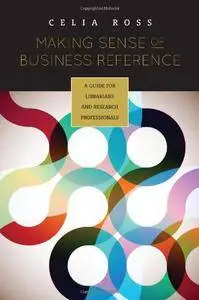 Making Sense of Business Reference: A Guide for Librarians and Research Professionals