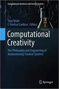 Computational Creativity: The Philosophy and Engineering of Autonomously Creative Systems