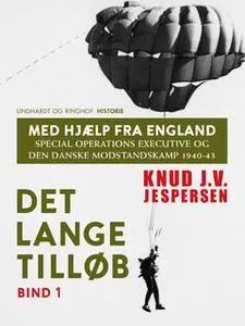 «Med hjælp fra England. Special Operations Executive og den danske modstandskamp 1940-43. Bind 1» by Knud J.v. Jespersen