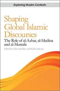 Shaping Global Islamic Discourses: The Role of al-Azhar, al-Medina and al-Mustafa