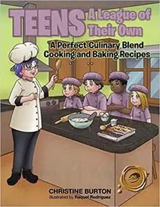 Teens A League of Their Own: A Perfect Culinary Blend Cooking and Baking Recipes