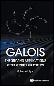 Galois Theory and Applications: Solved Exercises and Problems