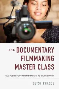 The Documentary Filmmaking Master Class: Tell Your Story from Concept to Distribution