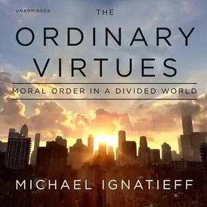 «The Ordinary Virtues» by Michael Ignatieff