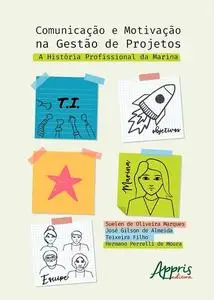 «Comunicação e Motivação na Gestão de Projetos – A história profissional da Marina» by Hermano Perrelli de Moura, José G