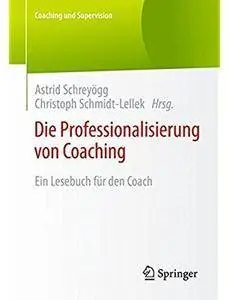 Die Professionalisierung von Coaching: Ein Lesebuch für den Coach