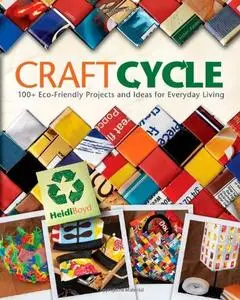 Craftcycle: 100+ Earth-Friendly Projects and Ideas for Everyday Living