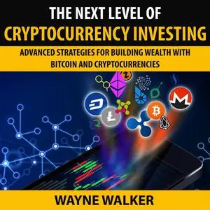 «The Next Level Of Cryptocurrency Investing» by Wayne Walker