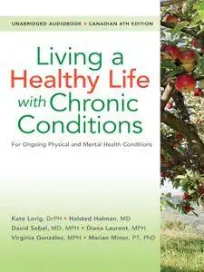 Living a Healthy Life with Chronic Conditions: Ongoing Physical and Mental Health Conditions, Canadian 4th Edition [Audiobook]