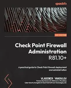 Check Point Firewall Administration R81.10+: A practical guide to Check Point firewall deployment and administration (Repost)