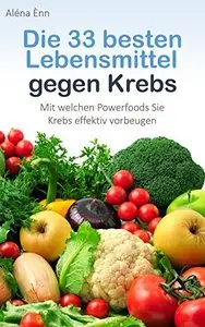 Die 33 besten Lebensmittel gegen Krebs: Mit welchen Powerfoods Sie Krebs effektiv vorbeugen