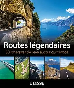 Collectif, "Routes légendaires - 50 itinéraires de rêve autour du monde"
