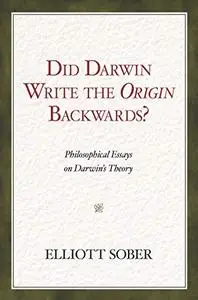 Did Darwin Write the Origin Backwards?: Philosophical Essays on Darwin's Theory