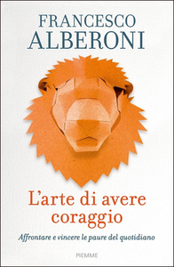 Francesco Alberoni – L'arte di avere coraggio. Affrontare e vincere le paure del quotidiano (2016)