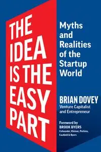 The Idea Is the Easy Part: Myths and Realities of the Startup World