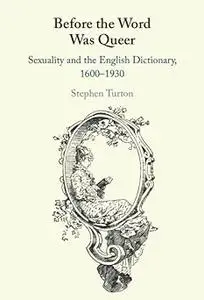 Before the Word Was Queer: Sexuality and the English Dictionary, 1600–1930
