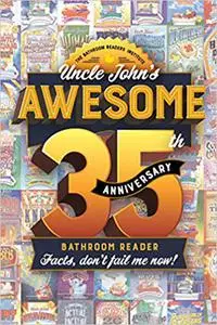 Uncle John's Awesome 35th Anniversary Bathroom Reader: Facts, don't fail me now!