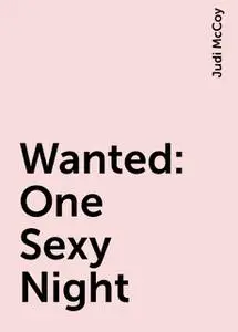 «Wanted: One Sexy Night» by Judi McCoy